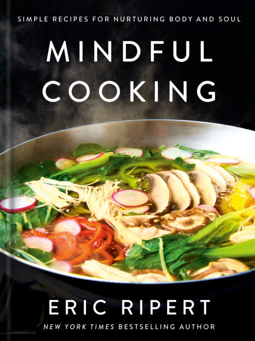 Mindful Cooking Simple Recipes for Nurturing Body and Soul: A Plant-Based Cookbook | by Eric Ripert
