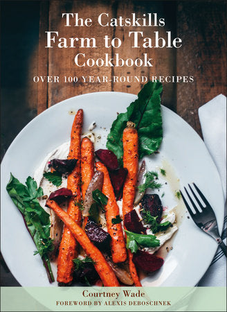 The Catskills Farm to Table Cookbook | by Courtney Wade - Random House, Inc - Bluecashew Kitchen Homestead
