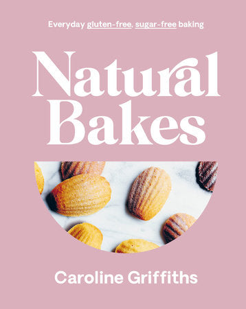 Natural Bakes: Everyday gluten-free, sugar-free baking | Caroline Griffiths - Random House, Inc - Bluecashew Kitchen Homestead